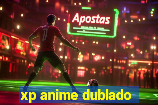 xp anime dublado